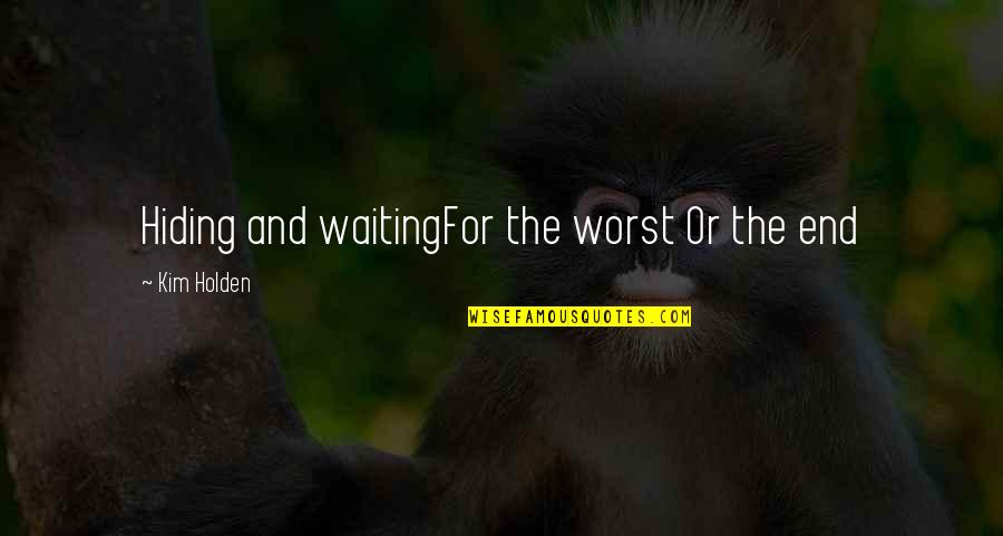Holden's Depression Quotes By Kim Holden: Hiding and waitingFor the worst Or the end Holden's Depression Quotes By Kim Holden: Hiding and waitingFor the worst Or the end