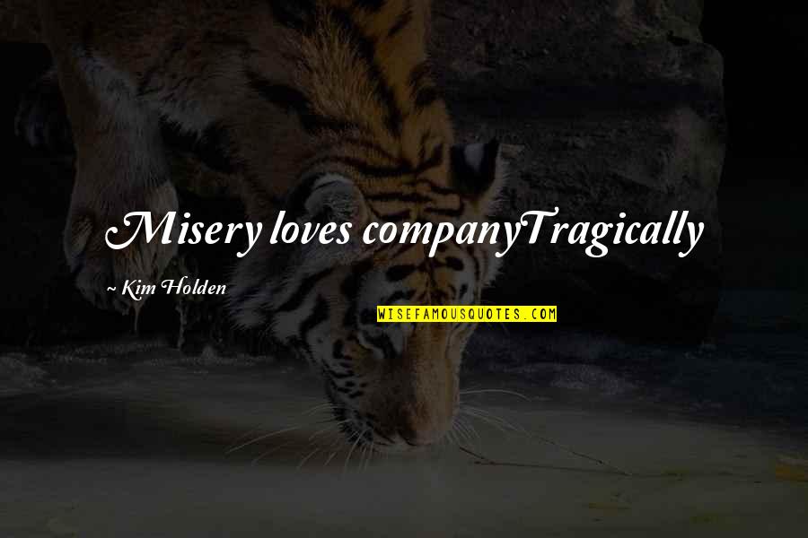 Holden's Depression Quotes By Kim Holden: Misery loves companyTragically Holden's Depression Quotes By Kim Holden: Misery loves companyTragically