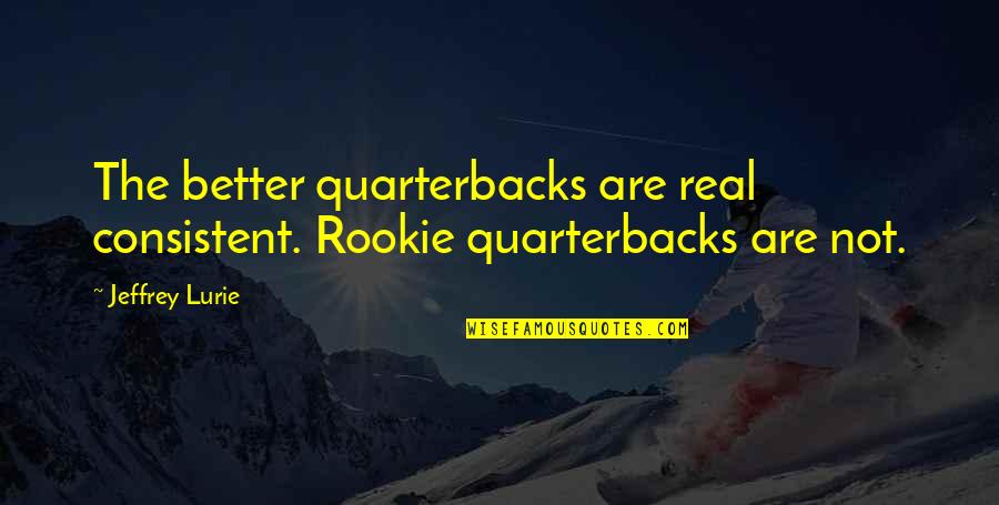 Holden's Fantasy World Quotes By Jeffrey Lurie: The better quarterbacks are real consistent. Rookie quarterbacks