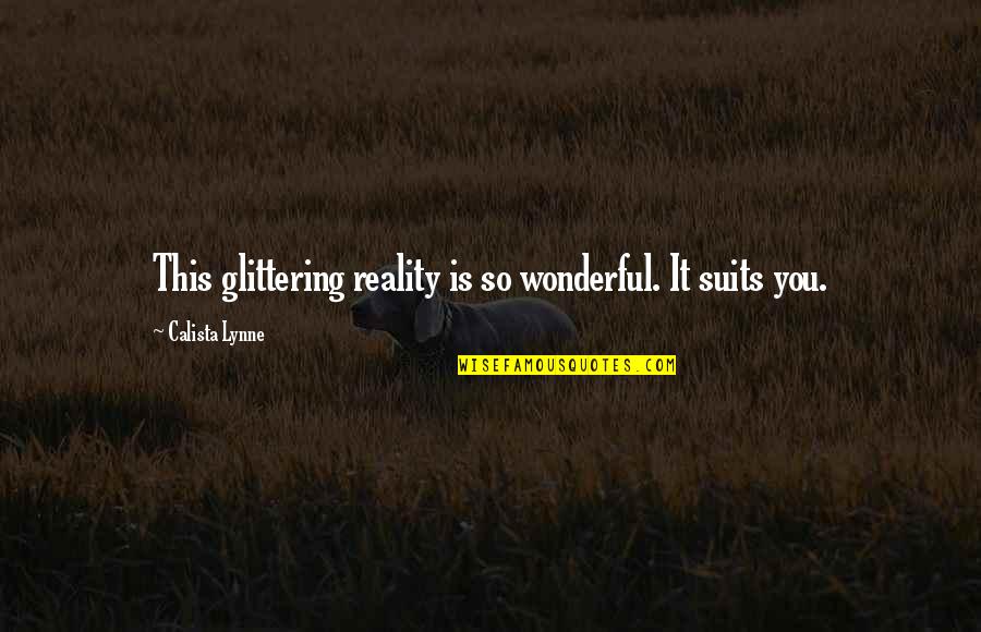 Holden's Innocence Quotes By Calista Lynne: This glittering reality is so wonderful. It suits Holden's Innocence Quotes By Calista Lynne: This glittering reality is so wonderful. It suits