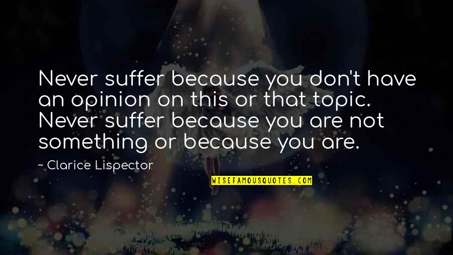 Holden's Innocence Quotes By Clarice Lispector: Never suffer because you don't have an opinion Holden's Innocence Quotes By Clarice Lispector: Never suffer because you don't have an opinion