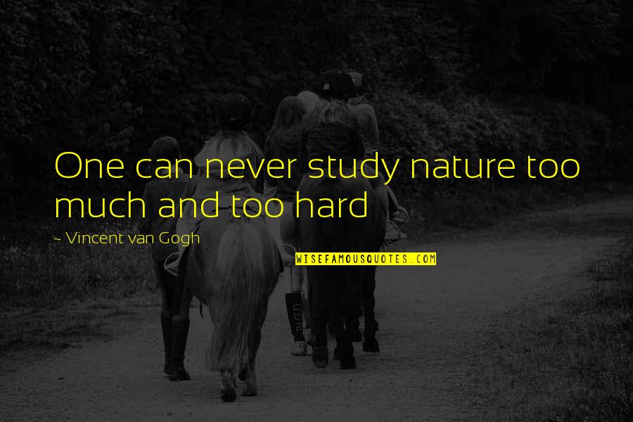 Holden's Innocence Quotes By Vincent Van Gogh: One can never study nature too much and Holden's Innocence Quotes By Vincent Van Gogh: One can never study nature too much and