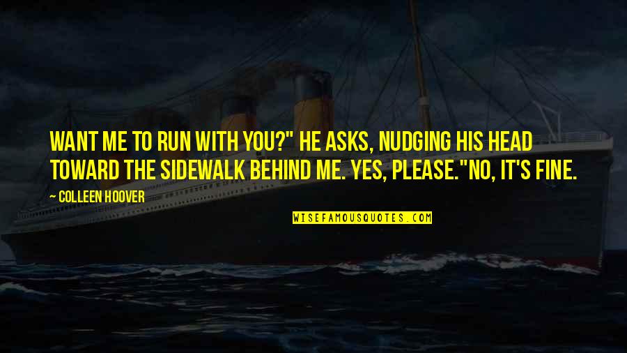 Holder Quotes By Colleen Hoover: Want me to run with you?" he asks,