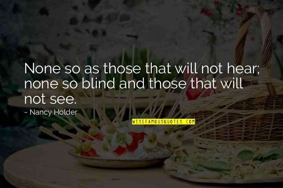 Holder Quotes By Nancy Holder: None so as those that will not hear;