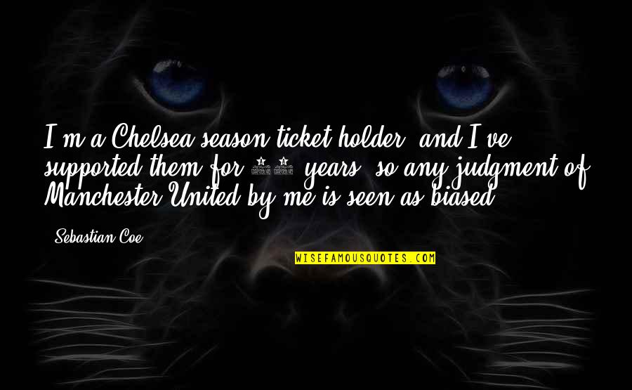 Holder Quotes By Sebastian Coe: I'm a Chelsea season-ticket holder, and I've supported