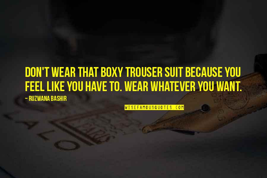 Holderfield Family Tree Quotes By Ruzwana Bashir: Don't wear that boxy trouser suit because you Holderfield Family Tree Quotes By Ruzwana Bashir: Don't wear that boxy trouser suit because you