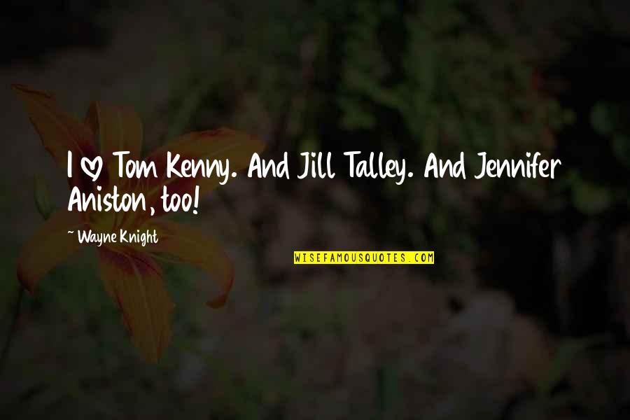 Holderlin Amazon Quotes By Wayne Knight: I love Tom Kenny. And Jill Talley. And