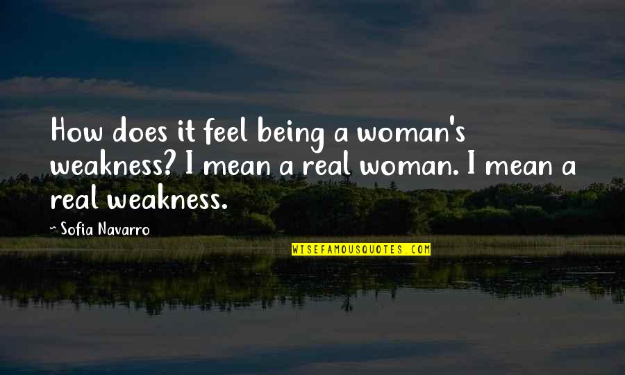 Holderman Family Quotes By Sofia Navarro: How does it feel being a woman's weakness?