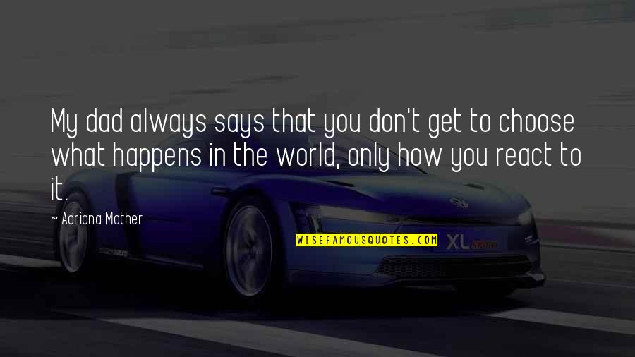 Holdermans Quotes By Adriana Mather: My dad always says that you don't get Holdermans Quotes By Adriana Mather: My dad always says that you don't get