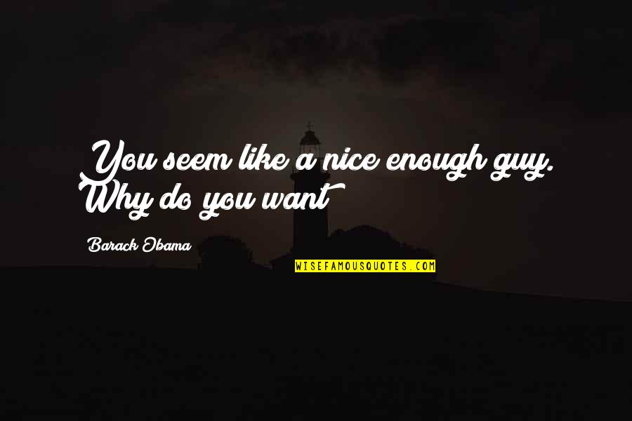 Holdermans Quotes By Barack Obama: You seem like a nice enough guy. Why Holdermans Quotes By Barack Obama: You seem like a nice enough guy. Why