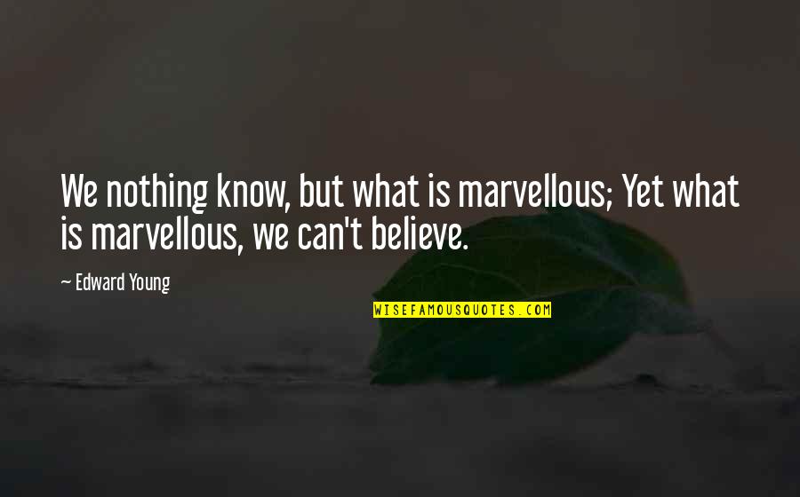 Holdermans Quotes By Edward Young: We nothing know, but what is marvellous; Yet