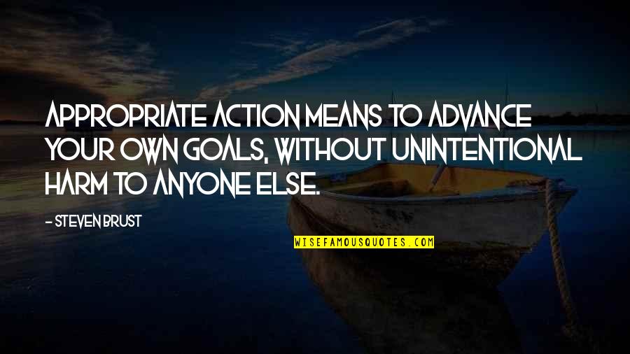 Holdermans Quotes By Steven Brust: Appropriate action means to advance your own goals, Holdermans Quotes By Steven Brust: Appropriate action means to advance your own goals,