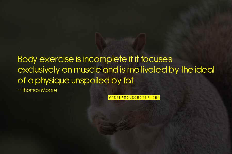 Holdermans Quotes By Thomas Moore: Body exercise is incomplete if it focuses exclusively Holdermans Quotes By Thomas Moore: Body exercise is incomplete if it focuses exclusively