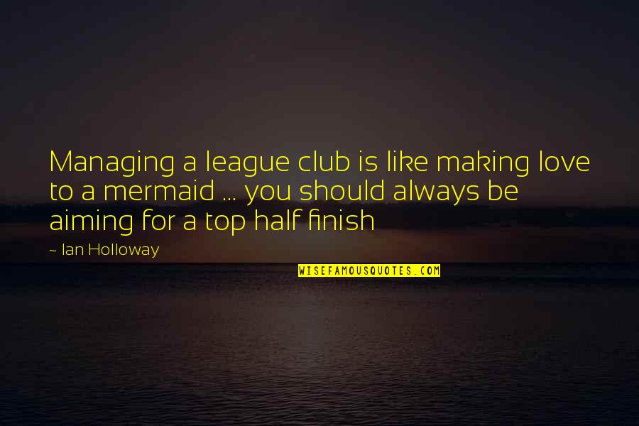 Holderread Duck Quotes By Ian Holloway: Managing a league club is like making love