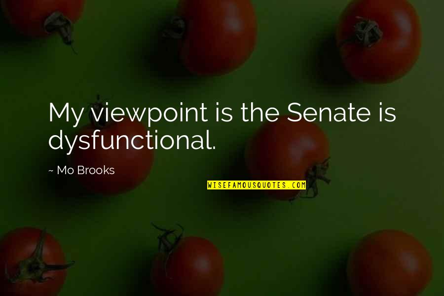 Holderread Duck Quotes By Mo Brooks: My viewpoint is the Senate is dysfunctional.