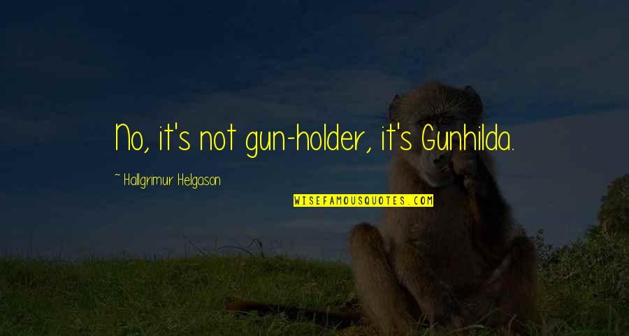 Holder's Quotes By Hallgrimur Helgason: No, it's not gun-holder, it's Gunhilda. Holder's Quotes By Hallgrimur Helgason: No, it's not gun-holder, it's Gunhilda.