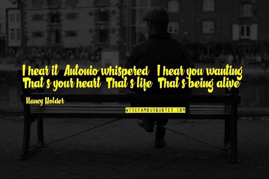 Holder's Quotes By Nancy Holder: I hear it" Antonio whispered. "I hear you