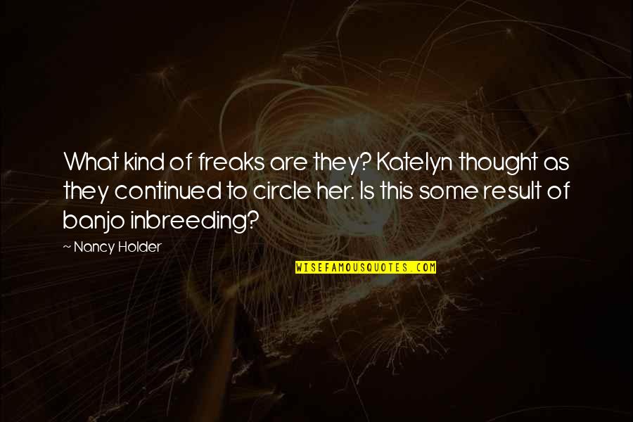 Holder's Quotes By Nancy Holder: What kind of freaks are they? Katelyn thought