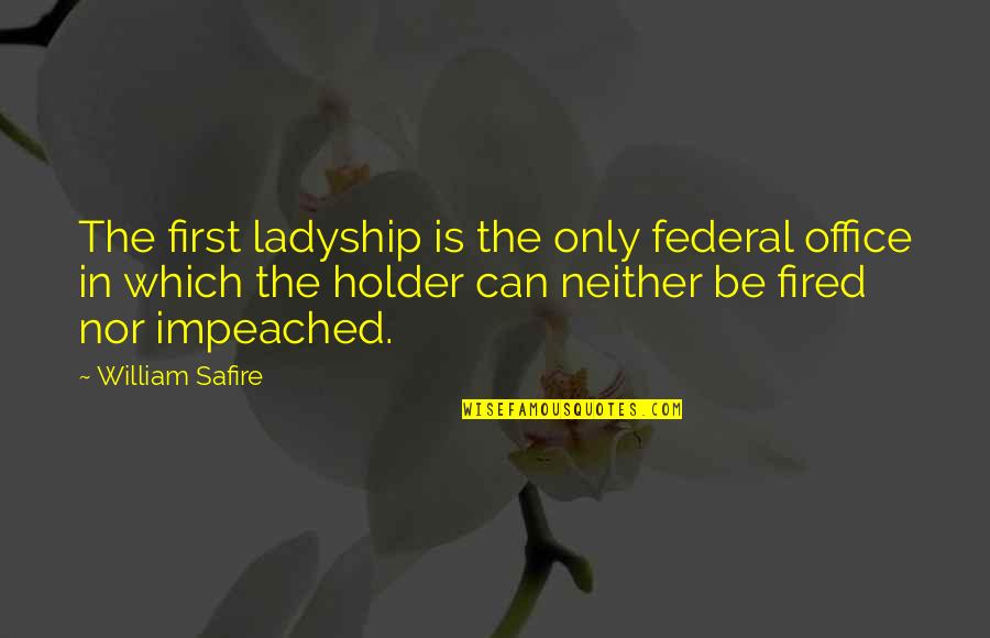 Holder's Quotes By William Safire: The first ladyship is the only federal office Holder's Quotes By William Safire: The first ladyship is the only federal office