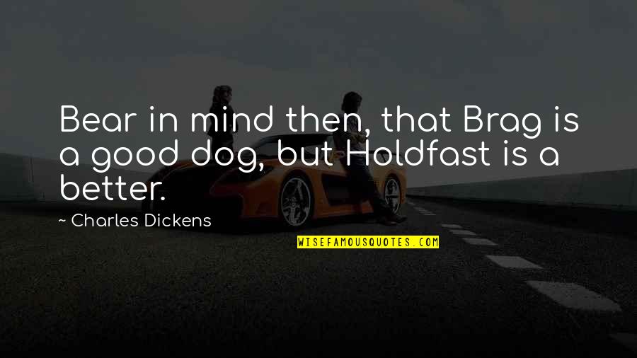 Holdfast Quotes By Charles Dickens: Bear in mind then, that Brag is a