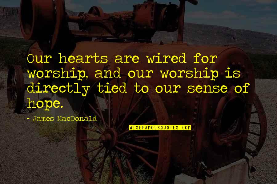 Holdfast Quotes By James MacDonald: Our hearts are wired for worship, and our