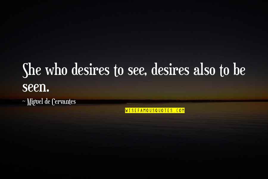 Holdfast Quotes By Miguel De Cervantes: She who desires to see, desires also to