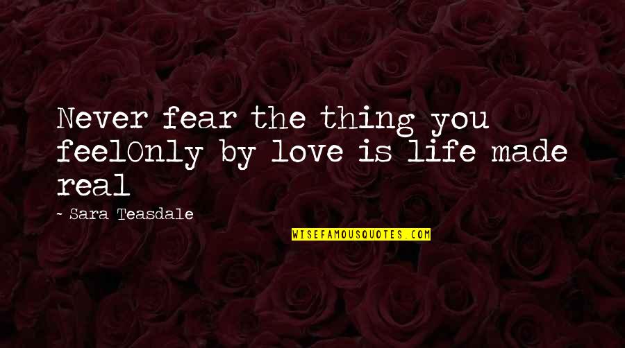 Holdfast Quotes By Sara Teasdale: Never fear the thing you feelOnly by love