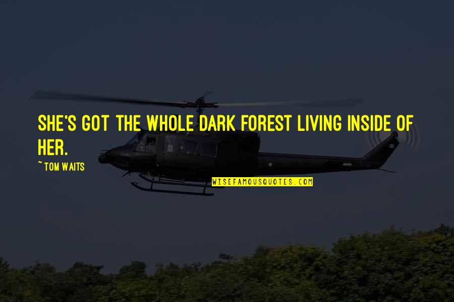 Holdfast Woodworking Quotes By Tom Waits: She's got the whole dark forest living inside