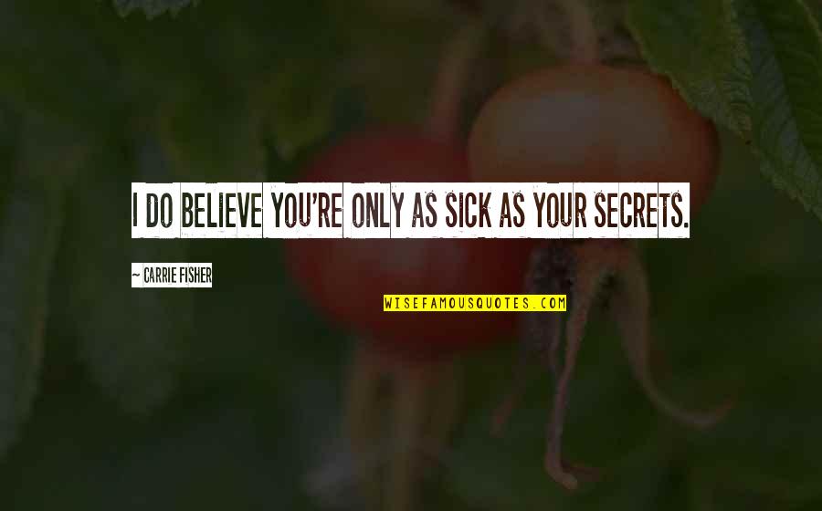 Holdfasts Ivy Quotes By Carrie Fisher: I do believe you're only as sick as Holdfasts Ivy Quotes By Carrie Fisher: I do believe you're only as sick as