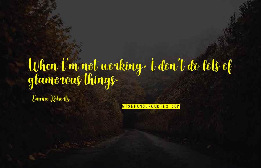 Holdfasts Quotes By Emma Roberts: When I'm not working, I don't do lots