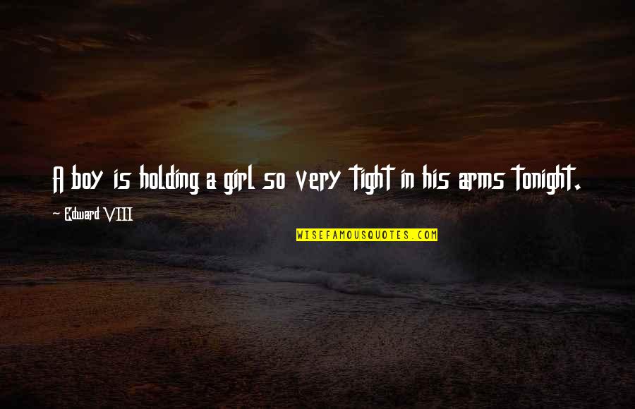 Holding A Girl In Your Arms Quotes By Edward VIII: A boy is holding a girl so very