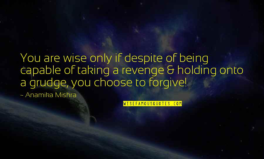 Holding A Grudge Quotes By Anamika Mishra: You are wise only if despite of being