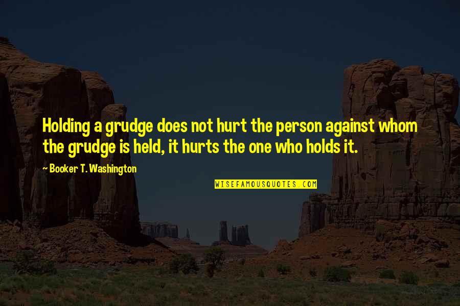 Holding A Grudge Quotes By Booker T. Washington: Holding a grudge does not hurt the person