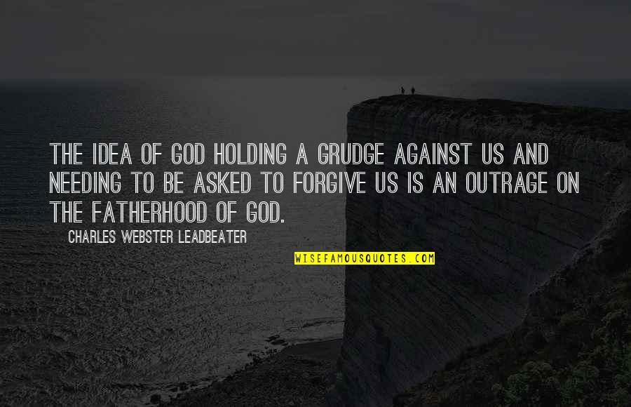 Holding A Grudge Quotes By Charles Webster Leadbeater: The idea of God holding a grudge against Holding A Grudge Quotes By Charles Webster Leadbeater: The idea of God holding a grudge against