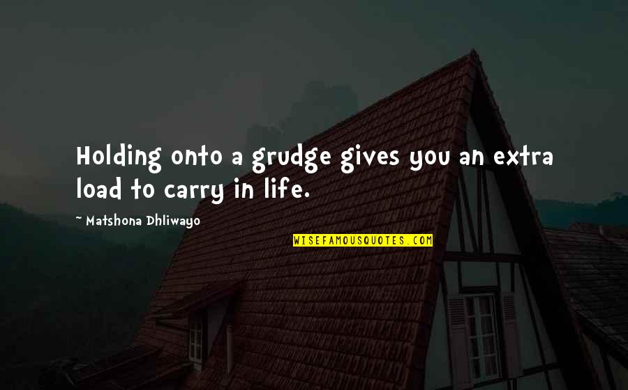 Holding A Grudge Quotes By Matshona Dhliwayo: Holding onto a grudge gives you an extra