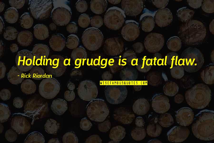 Holding A Grudge Quotes By Rick Riordan: Holding a grudge is a fatal flaw. Holding A Grudge Quotes By Rick Riordan: Holding a grudge is a fatal flaw.
