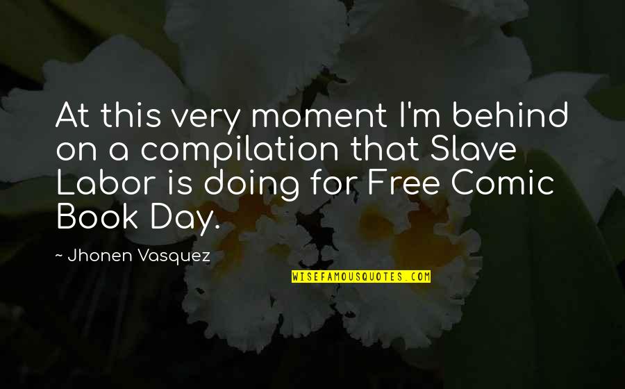 Holding Accountability Quotes By Jhonen Vasquez: At this very moment I'm behind on a Holding Accountability Quotes By Jhonen Vasquez: At this very moment I'm behind on a