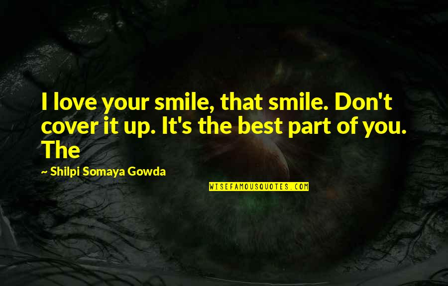 Holding Accountability Quotes By Shilpi Somaya Gowda: I love your smile, that smile. Don't cover Holding Accountability Quotes By Shilpi Somaya Gowda: I love your smile, that smile. Don't cover