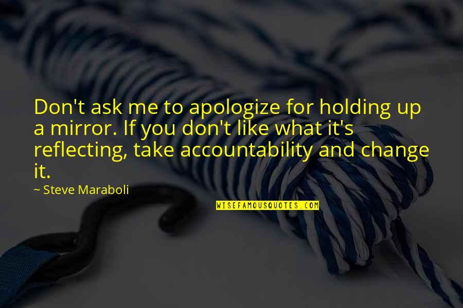 Holding Accountability Quotes By Steve Maraboli: Don't ask me to apologize for holding up Holding Accountability Quotes By Steve Maraboli: Don't ask me to apologize for holding up