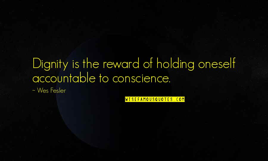 Holding Accountability Quotes By Wes Fesler: Dignity is the reward of holding oneself accountable