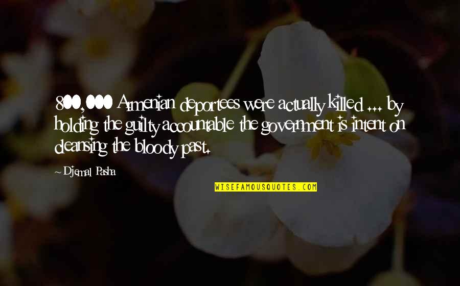 Holding Accountable Quotes By Djemal Pasha: 800,000 Armenian deportees were actually killed ... by Holding Accountable Quotes By Djemal Pasha: 800,000 Armenian deportees were actually killed ... by