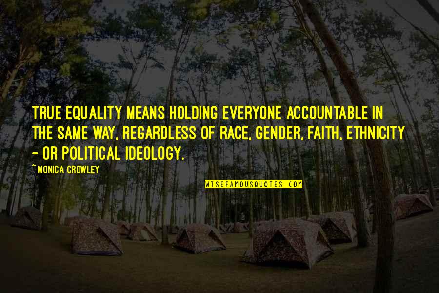 Holding Accountable Quotes By Monica Crowley: True equality means holding everyone accountable in the