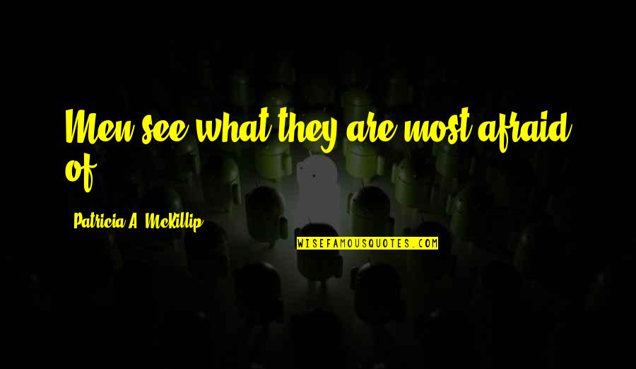Holding Accountable Quotes By Patricia A. McKillip: Men see what they are most afraid of. Holding Accountable Quotes By Patricia A. McKillip: Men see what they are most afraid of.