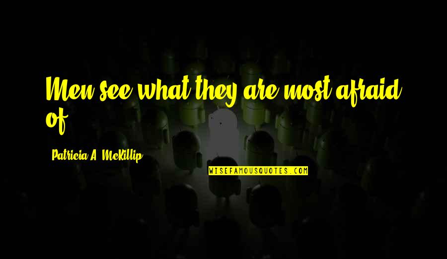 Holding Accountable Quotes By Patricia A. McKillip: Men see what they are most afraid of.