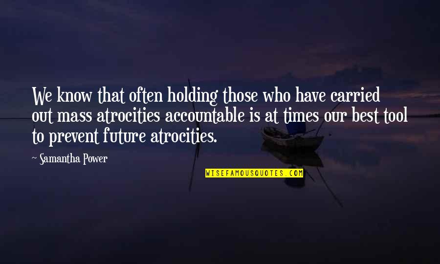 Holding Accountable Quotes By Samantha Power: We know that often holding those who have Holding Accountable Quotes By Samantha Power: We know that often holding those who have