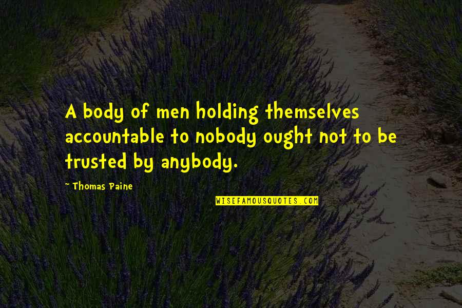 Holding Accountable Quotes By Thomas Paine: A body of men holding themselves accountable to