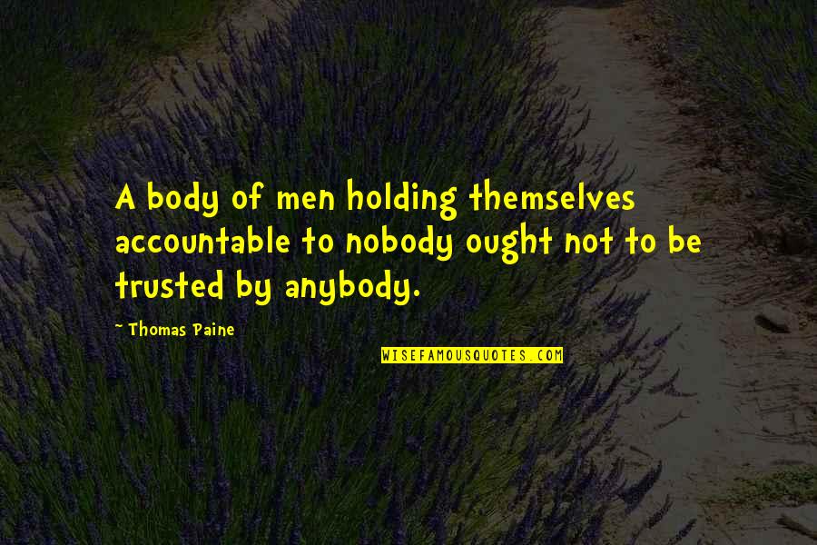 Holding Accountable Quotes By Thomas Paine: A body of men holding themselves accountable to Holding Accountable Quotes By Thomas Paine: A body of men holding themselves accountable to