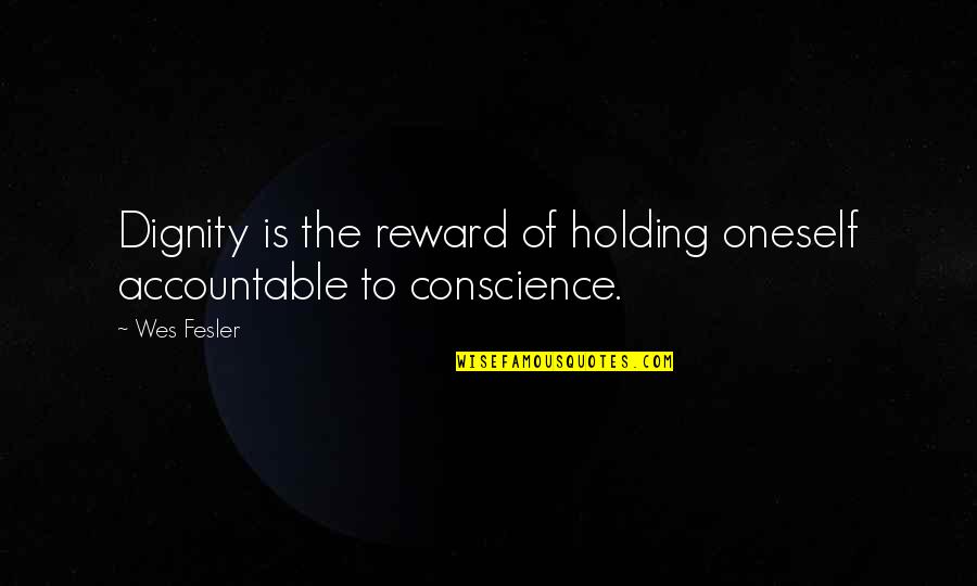 Holding Accountable Quotes By Wes Fesler: Dignity is the reward of holding oneself accountable