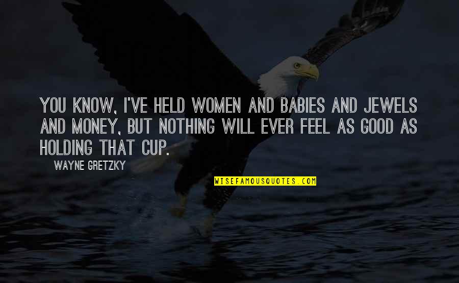 Holding Babies Quotes By Wayne Gretzky: You know, I've held women and babies and