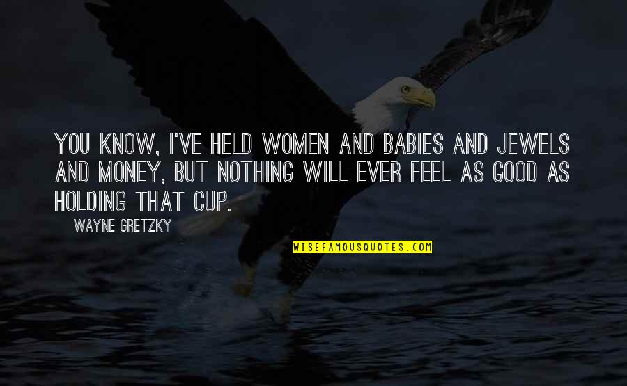 Holding Babies Quotes By Wayne Gretzky: You know, I've held women and babies and Holding Babies Quotes By Wayne Gretzky: You know, I've held women and babies and